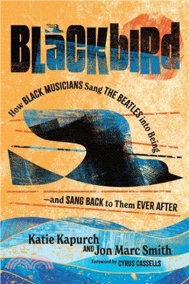 Blackbird：How Black Musicians Sang the Beatles into Being-and Sang Back to Them Ever After