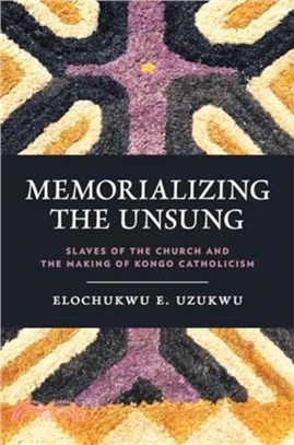 Memorializing the Unsung：Slaves of the Church and the Making of Kongo Catholicism