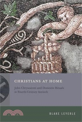 Christians at Home: John Chrysostom and Domestic Rituals in Fourth-Century Antioch