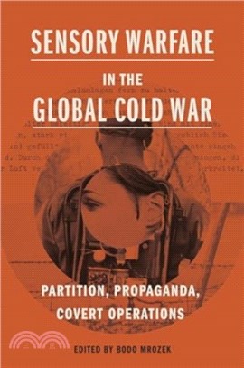 Sensory Warfare in the Global Cold War：Partition, Propaganda, Covert Operations