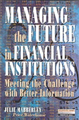 Managing the Future in Financial Institutions：Meeting the Challenge with Better Information