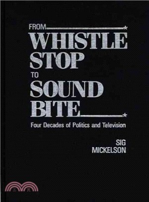 From Whistle Stop to Sound Bite ― Four Decades of Politics and Television