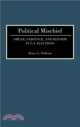 Political Mischief：Smear, Sabotage, and Reform in U.S. Elections