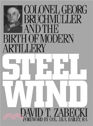 Steel Wind ─ Colonel Georg Bruchmuller and the Birth of Modern Artillery