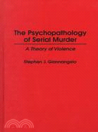 The Psychopathology of Serial Murder: A Theory of Violence