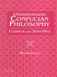 Understanding Confucian Philosophy ― Classical and Sung-Ming