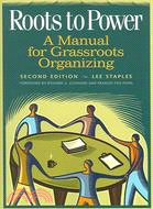 Roots To Power: A Manual For Grassroots Organizing