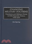 Changing Military Doctrine: Presidents and Military Power in Fifth Republic France, 1958-2000