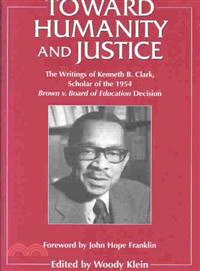 Toward Humanity and Justice — The Writings of Kenneth B. Clark, Scholar of the Brown V. Board of Education Decision