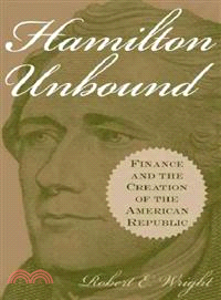 Hamilton Unbound—Finance and the Creation of the American Republic