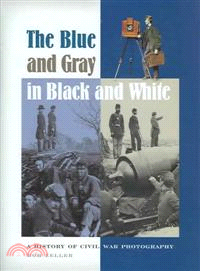 The Blue And Gray in Black And White ― A History of Civil War Photography