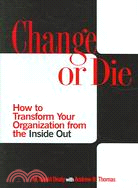 Change or Die: How to Transform Your Organization from the Inside Out