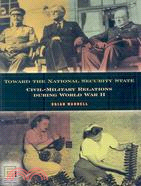 Toward the National Security State: Civil-military Relations During World War II