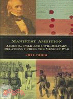 Manifest Ambition: James K. Polk and Civil-Military Relations during the Mexican War