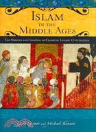 Islam in the Middle Ages: The Origins and Shaping of Classical Islamic Civilization