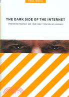 The Dark Side of the Internet: Protecting Yourself And Your Family from Online Criminals