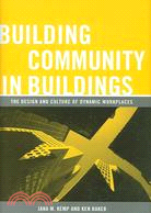 Building Community in Buildings: The Design And Culture of Dynamic Workplaces
