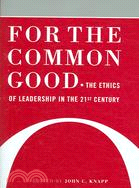For the Common Good: The Ethics of Leadership in the 21st Century