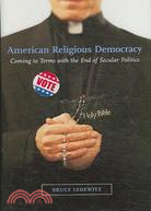 American Religious Democracy: Coming to Terms With the End of Secular Politics