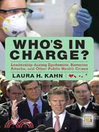 Who's in Charge?: Leadership During Epidemics, Bioterror Attacks, and Other Public Health Crises