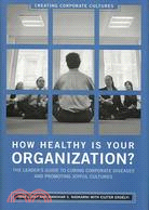 How Healthy Is Your Organization?: The Leader's Guide to Curing Corporate Diseases and Promoting Joyful Cultures