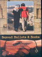 Beyond Bullets and Bombs: Grassroots Peacebuilding Between Israelis and Palestinians