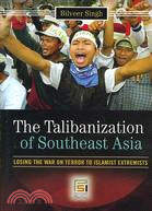 The Talibanization of Southeast Asia: Losing the War on Terror to Islamist Extremists