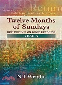 Twelve Months of Sundays: Reflections on Bible Readings, Years A