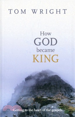 How God Became King：Getting to the Heart of the Gospels