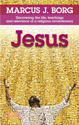 Jesus：Uncovering the Life, Teachings and Relevance of a Religious Revolutionary