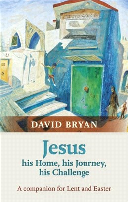 Jesus - His Home, His Journey, His Challenge：A Companion for Lent and Easter