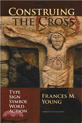 Construing the Cross：Type, Sign, Symbol, Word, Action
