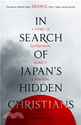 In Search of Japan's Hidden Christians：A Story of Suppression, Secrecy and Survival