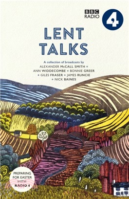Lent Talks：A Collection of Broadcasts by Nick Baines, Giles Fraser, Bonnie Greer, Alexander McCall Smith, James Runcie and Ann Widdecombe