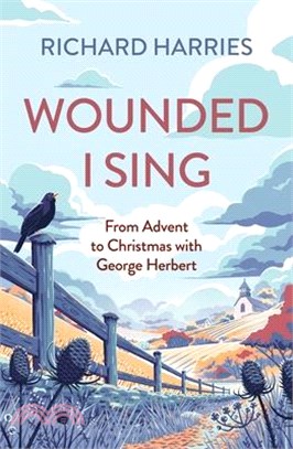 Wounded I Sing: From Advent to Christmas with George Herbert