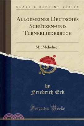 Allgemeines Deutsches Schutzen-Und Turnerliederbuch：Mit Melodieen (Classic Reprint)