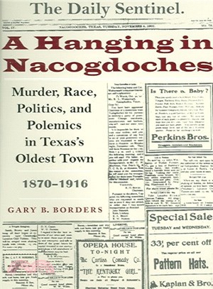 A Hanging in Nacogdoches ― Murder, Race, Politics, And Polemics in Texas's Oldest Town, 1870-1916