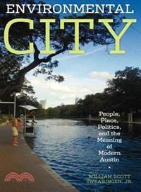 Environmental city :  people, place, politics, and the meaning of modern Austin /