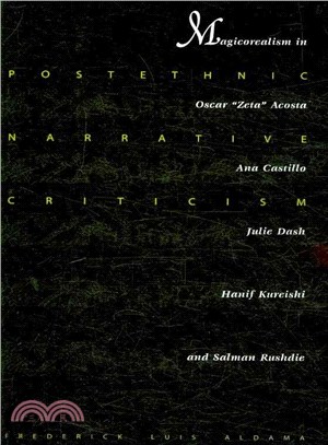 Postethnic Narrative Criticism: Magicorealism in Oscar 'Zeta' Acosta, Ana Castillo, Julie Dash, Hanif Kureishi, and Salman Rushdie