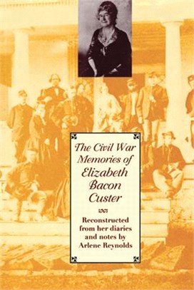 The Civil War Memories of Elizabeth Bacon Custer ― Reconstructed from Her Diaries and Notes
