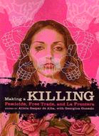 Making a Killing: Femicide, Free Trade, and La Frontera