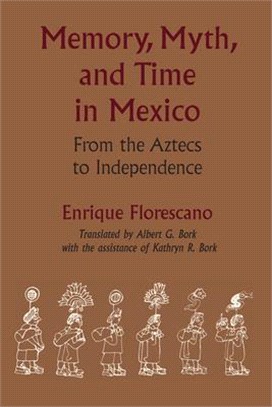 Memory, Myth, and Time in Mexico ― From the Aztecs to Independence