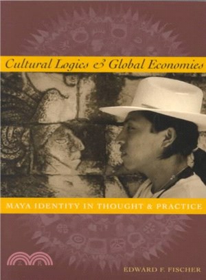 Cultural Logics and Global Economies ― Maya Identity in Thought and Practice