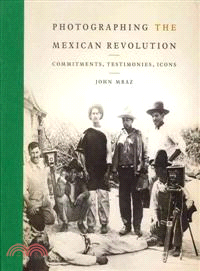 Photographing the Mexican Revolution ─ Commitments, Testimonies, Icons