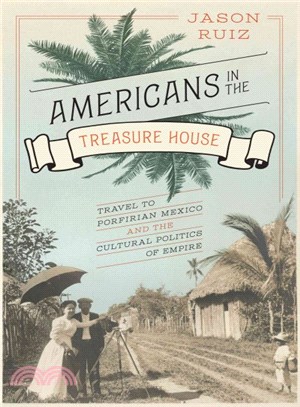 Americans in the Treasure House ― Travel to Porfirian Mexico and the Cultural Politics of Empire
