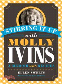 Stirring It Up with Molly Ivins ― A Memoir with Recipes