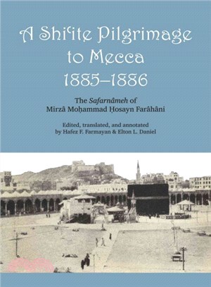 A Shi'ite Pilgrimage to Mecca, 1885-1886 ― The Safarnameh of Mirza Mohammad Hosayn Farahani