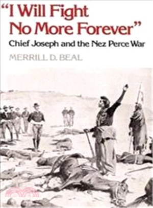 I Will Fight No More Forever ─ Chief Joseph and the Nez Peace War.
