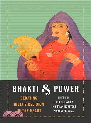 Bhakti and Power ― Debating India's Religion of the Heart