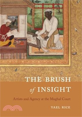 The Brush of Insight: Artists and Agency at the Mughal Court